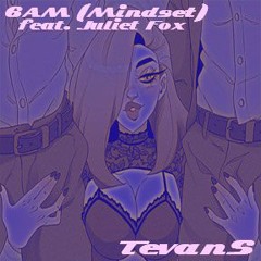 6AM (Mindset)feat. Juliet Fox -- TevanS
