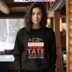 If at first you don’t succeed try doing what tate told doing to do the first time shirt