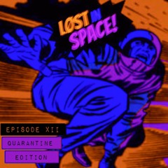 Løst In Space Ep. XII: Quarantine Edition