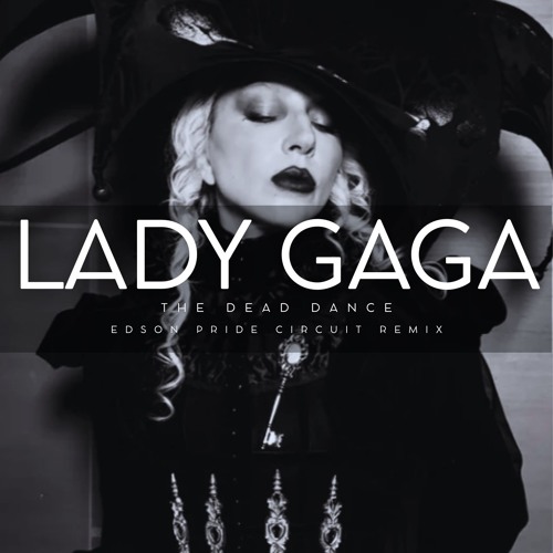 Stream Lady GaGa - The Dead Dance (Edson Pride Circuit Remix) by