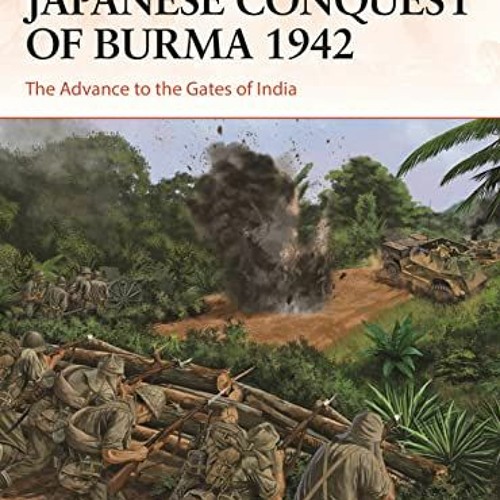 Access EPUB 📃 Japanese Conquest of Burma 1942: The Advance to the Gates of India (Ca