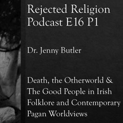 RR Pod E16 P1 Dr. Jenny Butler: Death, the Otherworld & The Good People