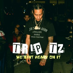 Trip Tz - We Aint Heavy On It