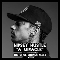 NIPSEY HUSTLE - A MIRACLE - (THE STYLE SIBLINGS REMIX)