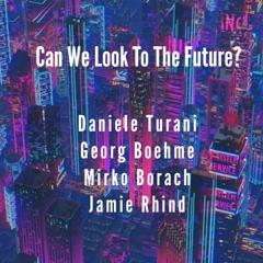 Can We Look To The Future? - Daniele Turani / Georg Boehme / Mirko Borach / Jamie Rhind