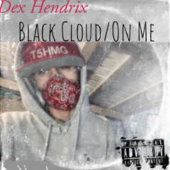 Dex Hendrix- Black Cloud/On Me || Prod. Dex Tha Chef