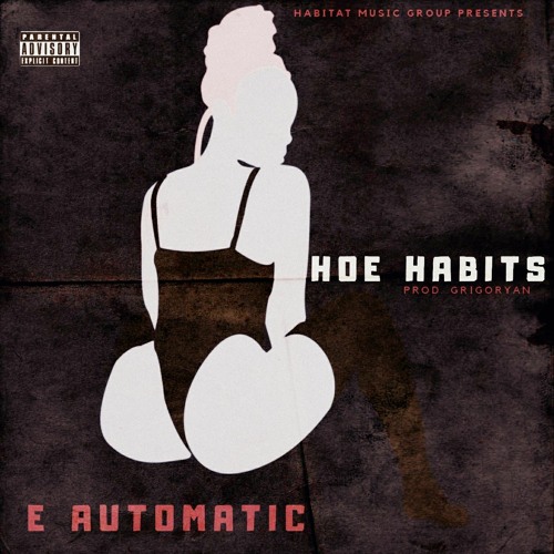 Hoe Habits - E. Automatic Ft. Gillie Da Kid