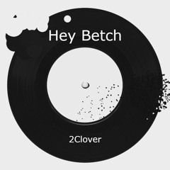 2Clover - Hey Betch