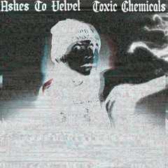 Ashes To Velvet - Toxic Chemicals