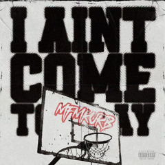 I AIN'T COME TO PLAY