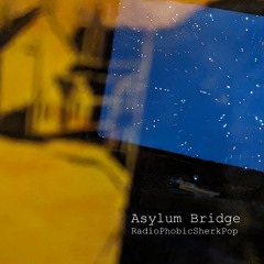 Asylum Bridge - RadioPhobicSherkPop