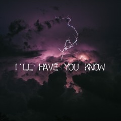 Ill Have You know