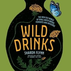 [Get] EBOOK 📦 Wild Drinks: The New Old World of Small-Batch Brews, Ferments and Infu