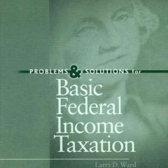 Get PDF Problems and Solutions for Basic Federal Income Taxation (American Casebook Series) by  Larr