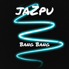 jaZpu - Bang Bang