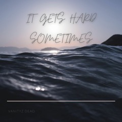 It Gets Hard Sometimes...