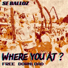 Se Balloz - Where You At? (FREE DOWNLOAD)