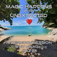 MAGIC HAPPENS when UNEXPECTED - Afternoon Session @ Why Nam - Koh Phangan 14/3/21