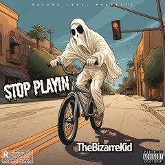TheBizarreKid - Stop Playin