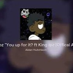 You Up For It Ft King Jpz (Offical Audio)