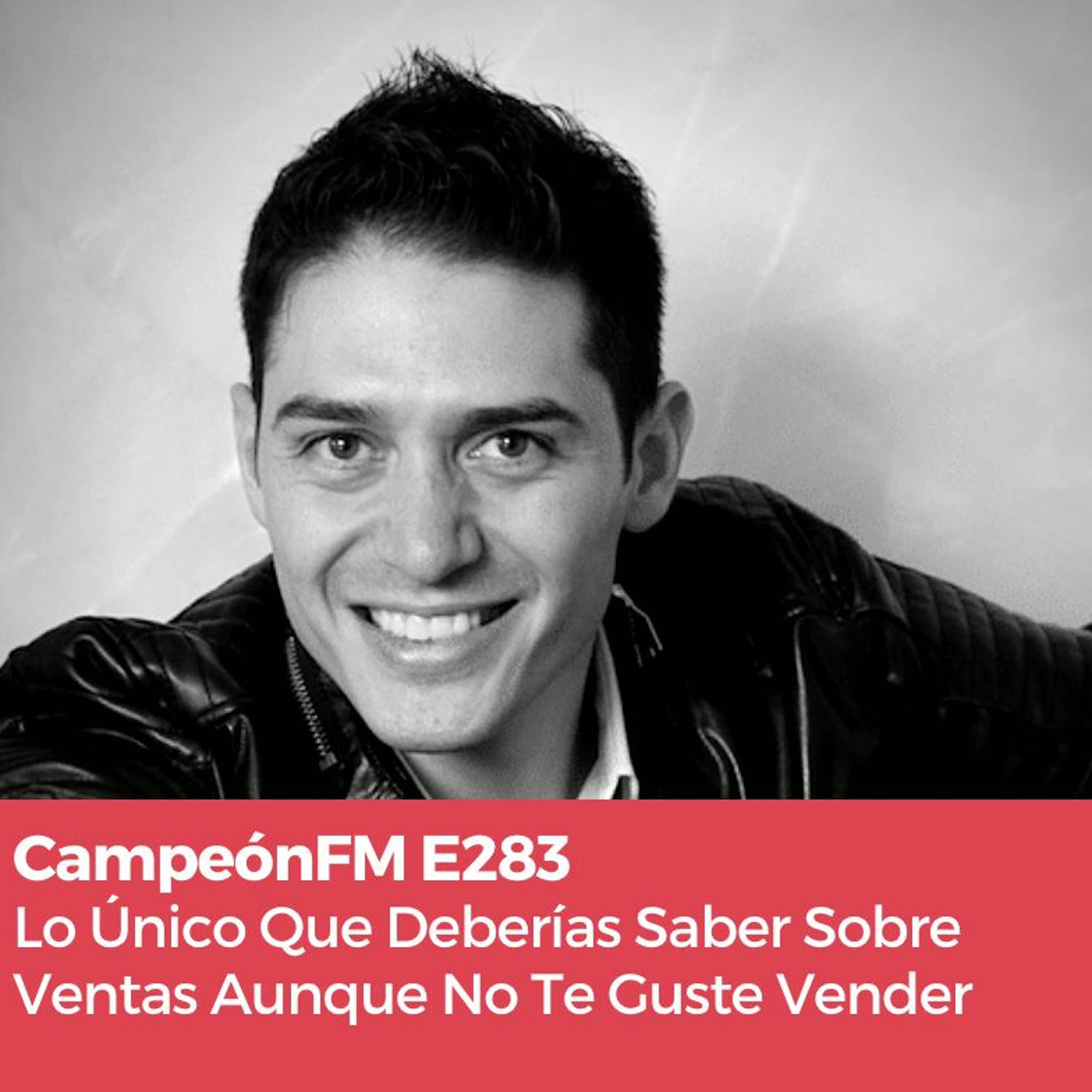 Episodio 283 Lo Único Que Deberías Saber Sobre Ventas Aunque No Te Guste Vender episode artwork