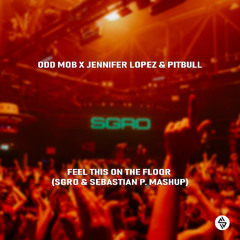 ODD MOB x JENNIFER LOPEZ & PITBULL - FEEL THIS ON THE FLOOR (SGRO & SEBASTIAN P. MASHUP)