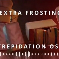 Extra frosting  [ost trepidation]
