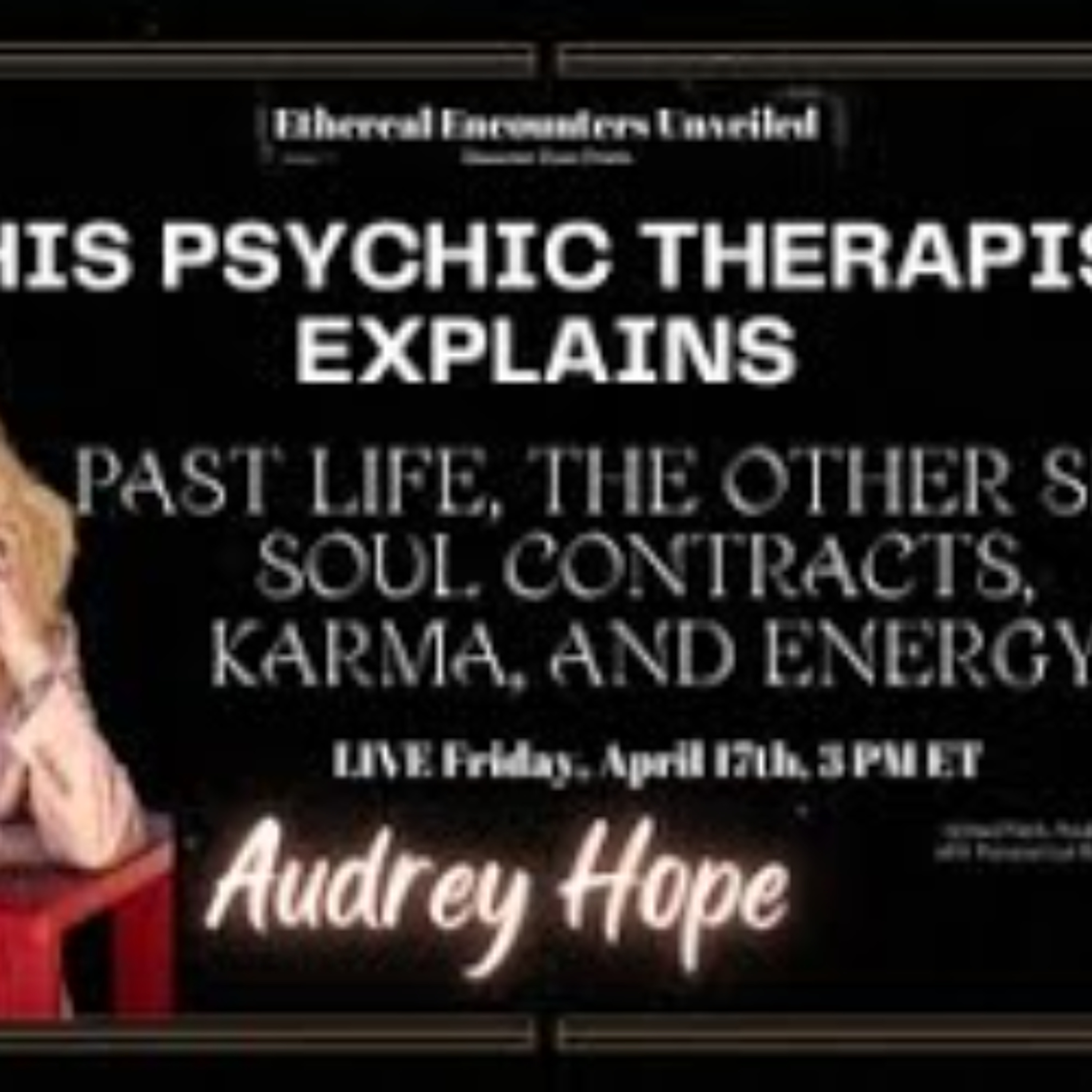 Ethereal Encounters- Psychic Therapist Explains Past Life, Soul Contracts, Karma- Audrey Hope episode artwork