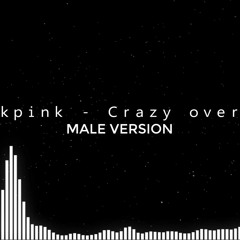 Blackpink - Crazy over you [MALE VERSION]