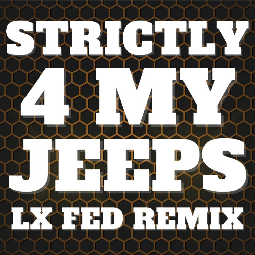 Strictly 4 My Jeeps (LX Fed Remix)