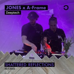 JONES b2b A-Frame @Shattered Reflections 30.07.22  - Deep Tech