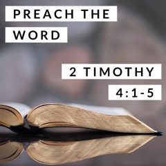 Preach the Word; 2 Timothy 4:1-5