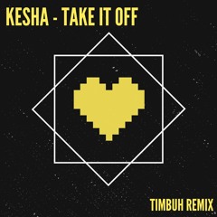 KESHA - TAKE IT OFF [TIMBUH REMIX] [FREE DOWNLOAD]
