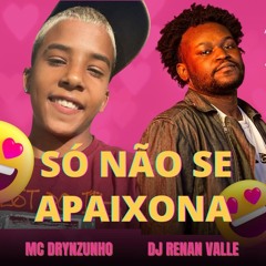 MC DRYN - Só Não Se Apaixona Vs Nh E PU [ Renan Valle ]