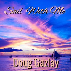 SAIL WITH ME- Doug Gazlay