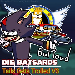 Die Batsards but loud | Tails Gets Trolled V3