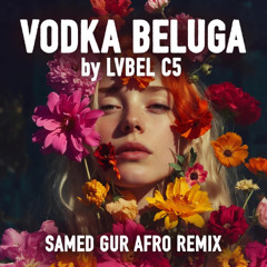 Lvbel C5 & AKDO - vODKA BELUGA (Afro Remix by Samed Gür)