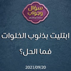 ابتليت بذنوب الخلوات فما الحل؟ - د. محمد خير الشعال