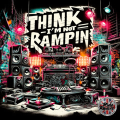 Think I'm Not Rampin