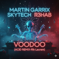 MARTIN GARRIX SKYTECH R3HAB - VOODOO (ACID REMIX-Rik Lacram)