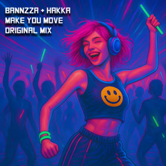 Bannzza & Hakka - Make You Move (Original Mix) FREE DOWNLOAD!