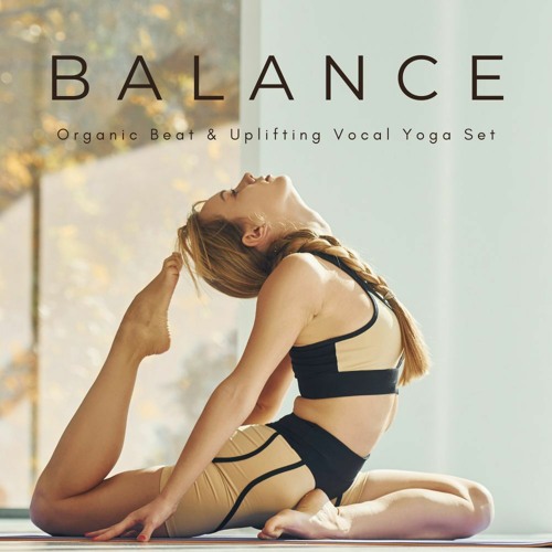 Balance Yoga Set -Organic Beats, Uplifting Vocals, Downtempo