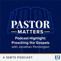 Podcast Highlight: Preaching the Gospels with Jonathan Pennington - EP156