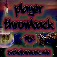 PLAYER THROWBACK NYC [onthelowmusic mix]