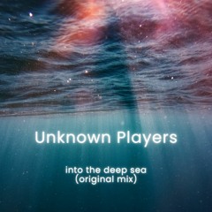 Unknown Players - Into The Deep Sea (original Mix)