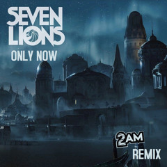 Seven Lions - Only Now (2AM REMIX)