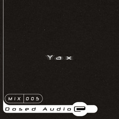 Dosed Audio Mix 005 | Yax