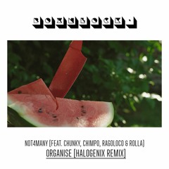 NOT4MANY ft. Chunky, Chimpo, RagoLoco & Rolla - Organise (Halogenix Remix)