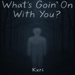 What's Goin' On With You?
