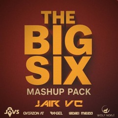 The Big Six Mashup Pack  (Jair Vc, Guerzon AT, Wolf Noise, JAVS, Ediel Meza, Rangel)